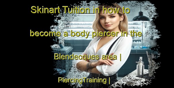 Skinart Tuition in how to become a body piercer in the Blendecques area | PiercingTraining | PiercingClasses | SkinartTraining-France